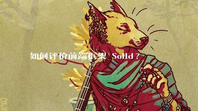 如何评价前端框架 Solid?